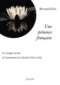 Une presence francaise - reedition - le voyage savant de l'astronome le gentil (1725-1792)