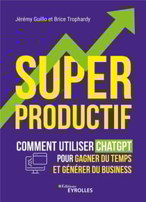 Superproductif : Comment utiliser ChatGPT pour gagner du temps et générer du business