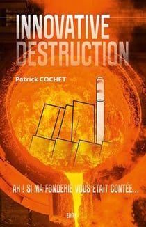 Innovative destruction : ah ! si ma fonderie vous était contée...