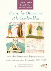 L'ours, les Ottomans et le Cordon bleu : Le cahier d'arithmétique de Jacques Aurégan, paysan breton du temps des Lumières (1764-1765)