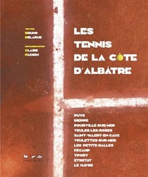 Les tennis de la côte d'albâtre : puys dieppe pourville-sur-mer, veules-les-roses, saint-valery-en-caux, veulettes-sur-mer
