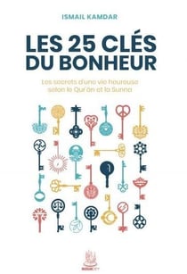 Les 25 clés du bonheur : Les secrets d'une vie heureuse selon le Qur'ân et la Sunna