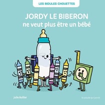 Les Bidules Chouettes : Jordy le biberon ne veut plus être un bébé