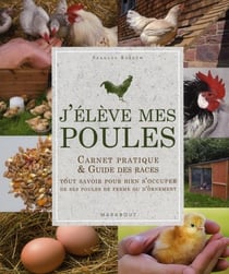 J'élève mes poules - carnet pratique et guide de races - tout savoir pour bien s'occuper de ses poules de ferme ou d'ornement