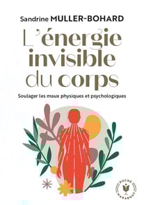 L'énergie invisible du corps : soigner les maux physiques et psychologiques
