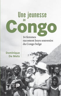 Une jeunesse au Congo - 14 femmes racontent leurs souvenirs du Congo belge