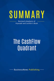 Summary: The CashFlow Quadrant : Review and Analysis of Kiyosaki and Lechter's Book
