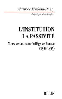 L'institution La passivité : Notes de cours au Collège de France. Préfacé par Claude Lefort