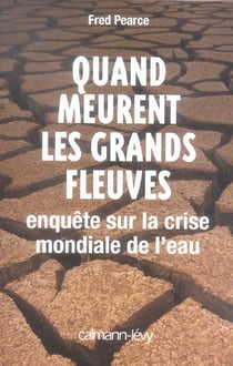 Quand meurent les grands fleuves : Enquête sur la crise mondiale de l'eau