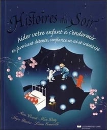 Histoires du soir - aider votre enfant à s'endormir en favorisant détente, confiance en soi et créativité