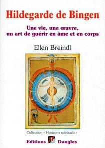 Hildegarde de bingen - une vie, une oeuvre un art de guérir en âme et en corps