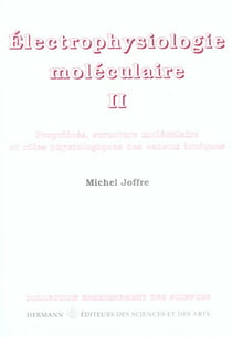 Électrophysiologie moléculaire, volume 2 : Propriétés, structure moléculaire et rôle physiologique des canauxioniques