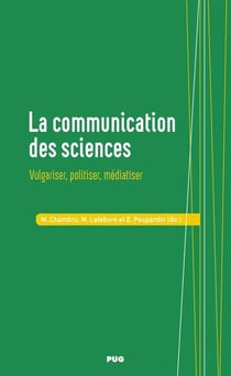 La communication des sciences : Vulgariser, politiser, médiatiser