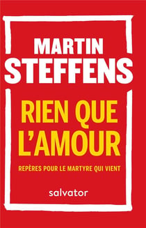 Rien que l'amour - repères pour le martyre qui vient
