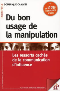Du bon usage de la manipulation, les ressorts cachés de la communication d'influence (7e édition)