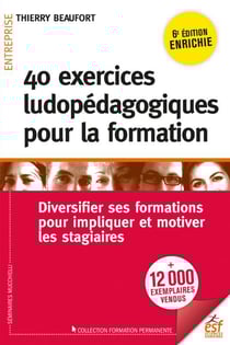 40 exercices ludopédagogiques pour la formation : diversifier ses formations pour impliquer et motiver les stagiaires (6e édition)