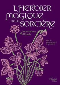 Grimoire des herbes et plantes magiques pour les sorcières : guérisons, sortilèges & divination