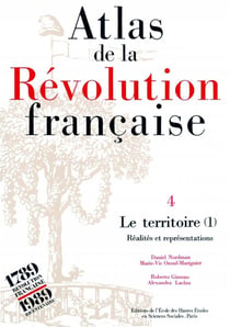 Atlas de la Révolution française : Tome IV : Le territoire. Vol. I : Réalités et représentations