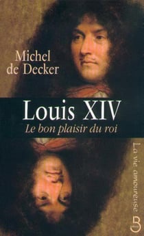 Louis XIV - le bon plaisir du roi