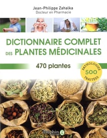 Dictionnaire complet des plantes médicinales - 470 plantes & 300 pathologies traitées