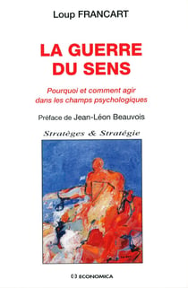 GUERRE DU SENS : POURQUOI ET COMMENT AGIR DANS LES CHAMPS PSYCHOLOGIQUES (LA)