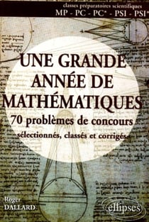 Grande année de Mathématiques (Une) - 70 pbs de concours sélectionnés, classés et corrigés - MP-PC-PC*-PSI-PSI*
