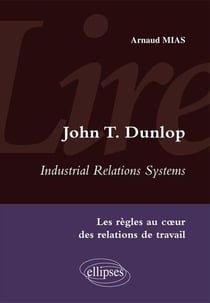 Lire Industrial Relations Systems de John T. Dunlop. Les règles au coeur des relations de travail