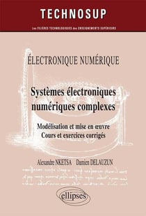 ELECTRONIQUE NUMÉRIQUE - Systèmes électroniques numériques complexes - Modélisation et mise en oeuvre. Cours et exercices corrigés (Niveau C)