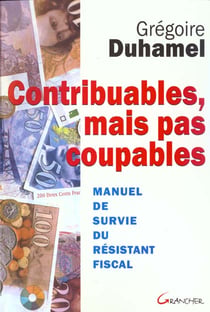 Contribuables mais pas coupables : manuel de survie du resistant fiscal