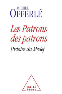Les patrons des patrons - histoire du medef