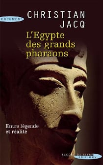 L'egypte des grands pharaons - entre légende et réalité