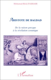 Aristote de Bagdad - de la raison grecque à la révélation coranique
