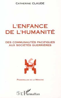 L'enfance de l'humanité - des communautés pacifiques aux sociétés guerrières