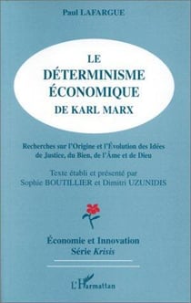 Le déterminisme économique de Karl Marx : Recherche sur l'origine et l'évolution des idées de justice, du bien, de l'âme et de Dieu