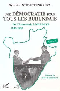 Une démocratie pour tous les burundais Tome 1 - de l'autonomie à ndadaye, 1956-1993