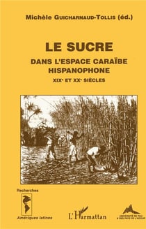 Le sucre dans l'espace caraïbe hispanophone XIX et XX siècles