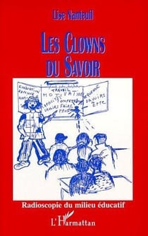 Les clowns du savoir - radioscopie du milieu éducatif