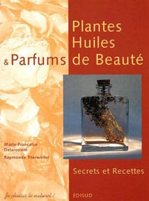 Plantes, huiles et parfums de beauté - secrets et recettes
