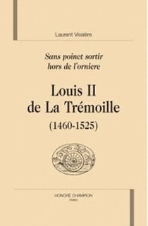 Louis ii de la tremoille (1460-1525) - sans poinct sortir hors de l'orniere