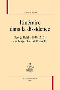 Itinéraire dans la dissidence - George Keith (1639-1716), une biographie intellectuelle