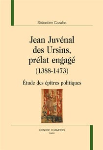 Jean Juvénal des Ursins, prélat engagé (1388-1473) - étude des épîtres politiques