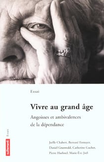 Vivre au grand âge - angoisses et ambivalences de la dépendance