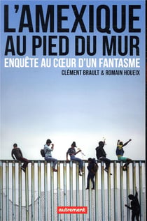 L'Amexique au pied du mur - enquête au coeur d'un fantasme