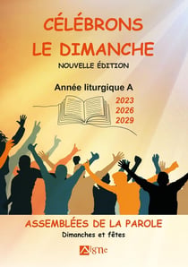 Célébrons le dimanche Années liturgiques A : Années A  2023 - 2026 - 2029