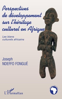 PERSPECTIVES DE DÉVELOPPEMENT SUR L'HÉRITAGE CULTUREL EN AFRIQUE : Les biens culturels africains