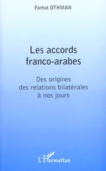 Les accords franco-arabes - des origines des relations bilaterales a nos jours