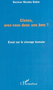 CLONES, AVEZ-VOUS DONC UNE ÂME ? : Essai sur le clonage humain