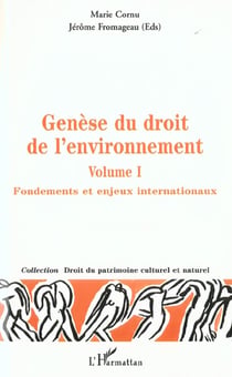 GÉNÈSE DU DROIT DE L'ENVIRONNEMENT : Fondements et enjeux internationaux - Volume 1