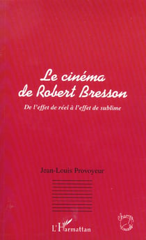 LE CINEMA DE ROBERT BRESSON : De l'effet de réel à l'effet de sublime