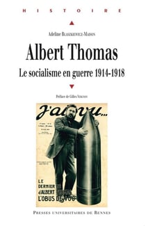 Albert Thomas - le socialisme en guerre, 1914-1918